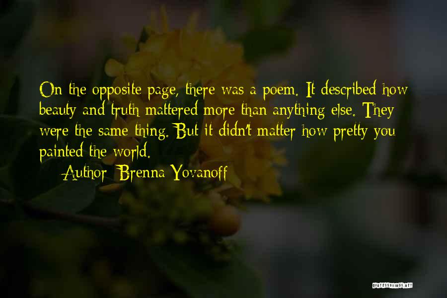 Brenna Yovanoff Quotes: On The Opposite Page, There Was A Poem. It Described How Beauty And Truth Mattered More Than Anything Else. They