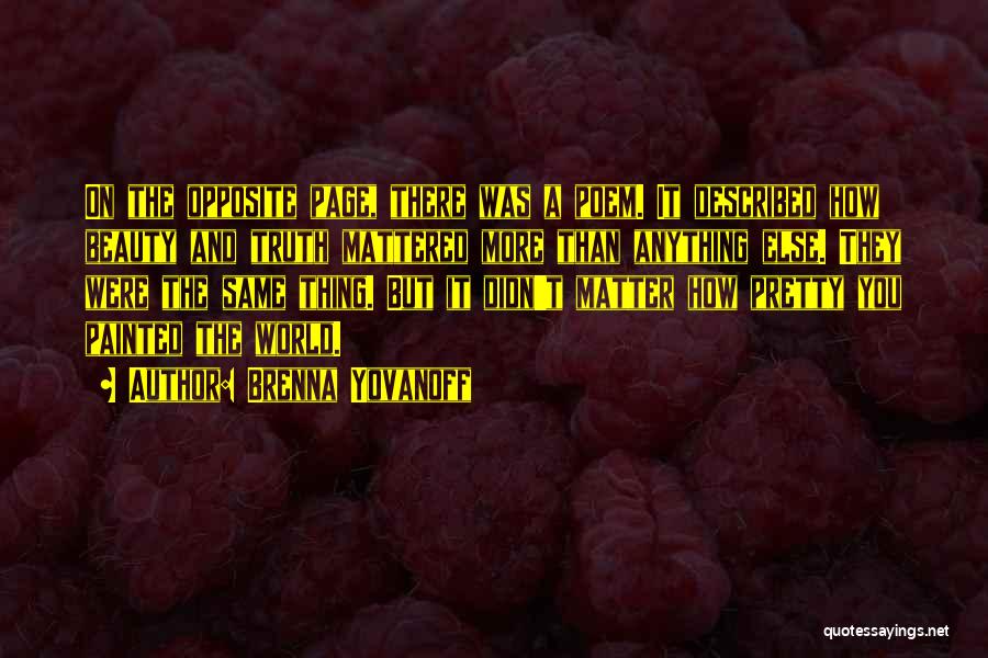Brenna Yovanoff Quotes: On The Opposite Page, There Was A Poem. It Described How Beauty And Truth Mattered More Than Anything Else. They