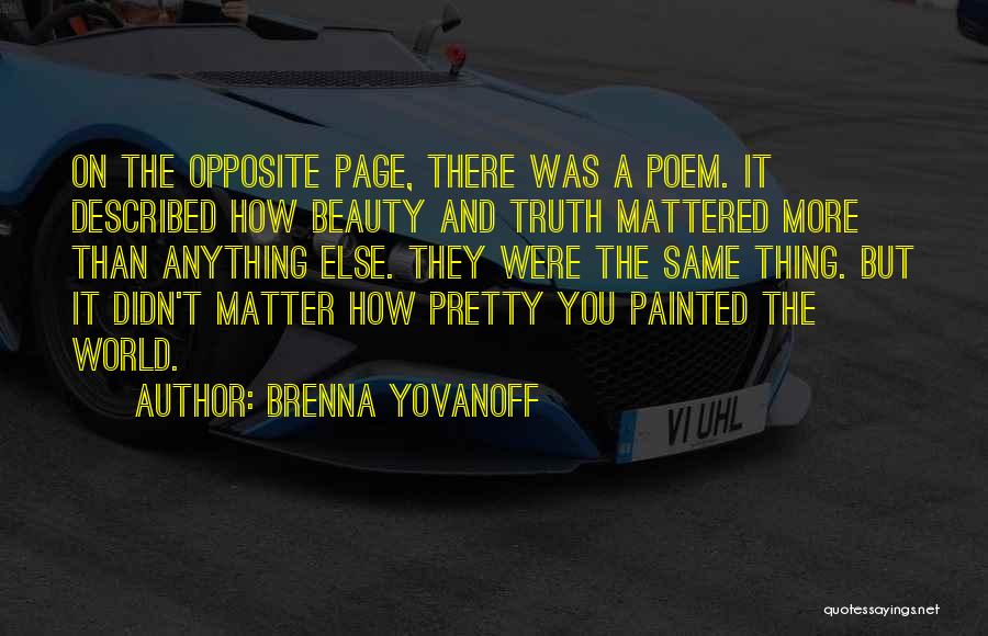 Brenna Yovanoff Quotes: On The Opposite Page, There Was A Poem. It Described How Beauty And Truth Mattered More Than Anything Else. They