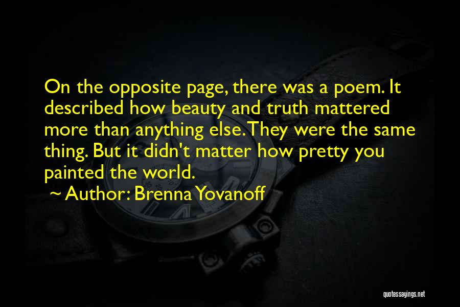 Brenna Yovanoff Quotes: On The Opposite Page, There Was A Poem. It Described How Beauty And Truth Mattered More Than Anything Else. They