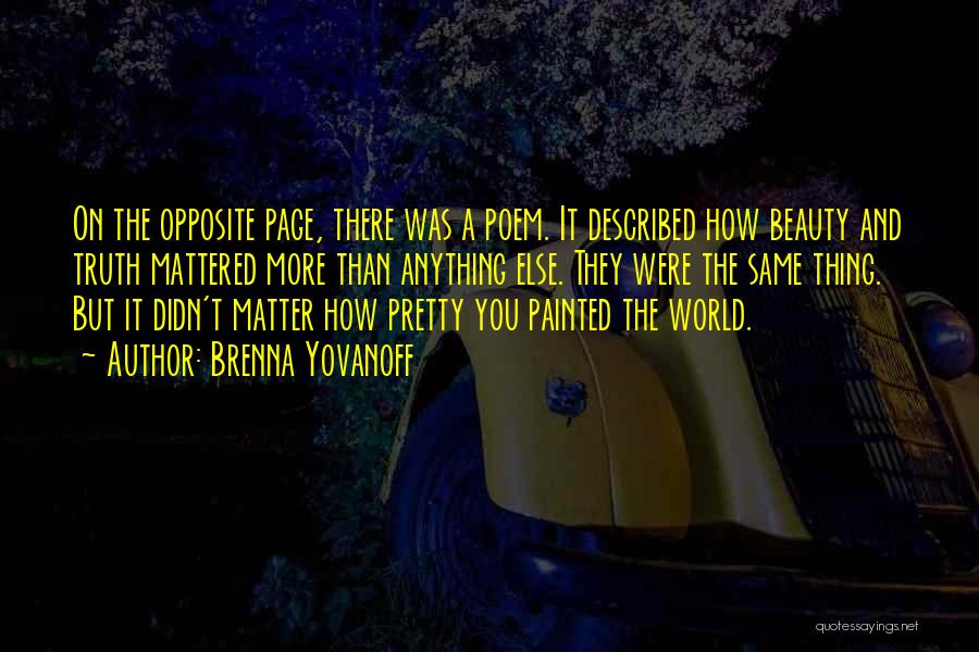 Brenna Yovanoff Quotes: On The Opposite Page, There Was A Poem. It Described How Beauty And Truth Mattered More Than Anything Else. They