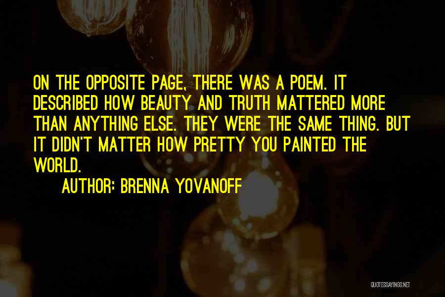 Brenna Yovanoff Quotes: On The Opposite Page, There Was A Poem. It Described How Beauty And Truth Mattered More Than Anything Else. They