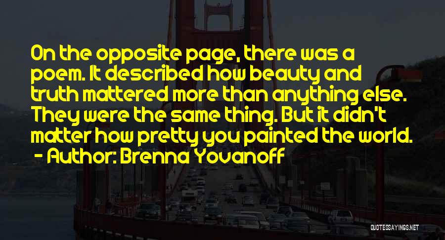 Brenna Yovanoff Quotes: On The Opposite Page, There Was A Poem. It Described How Beauty And Truth Mattered More Than Anything Else. They