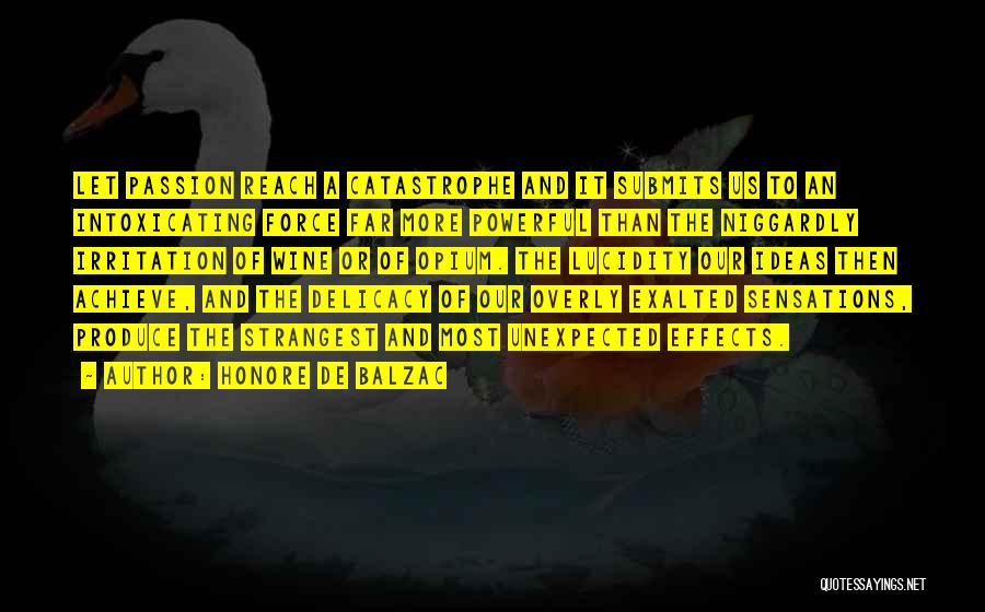 Honore De Balzac Quotes: Let Passion Reach A Catastrophe And It Submits Us To An Intoxicating Force Far More Powerful Than The Niggardly Irritation