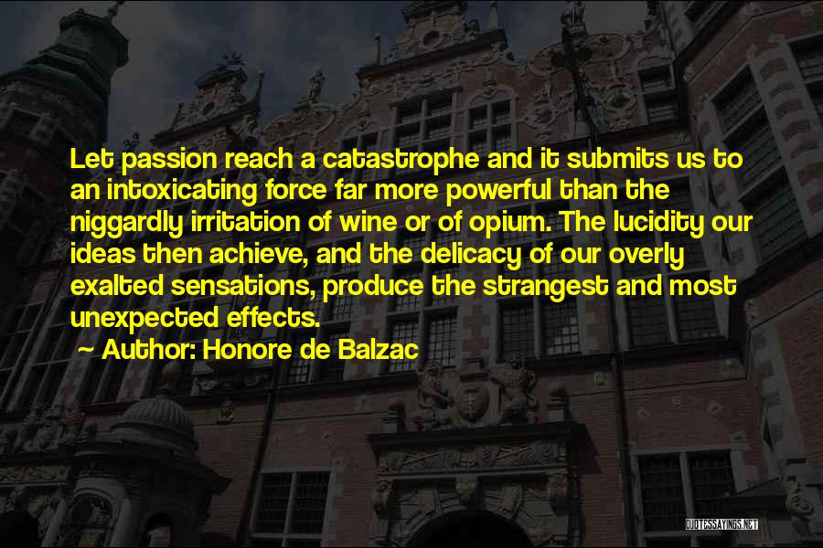 Honore De Balzac Quotes: Let Passion Reach A Catastrophe And It Submits Us To An Intoxicating Force Far More Powerful Than The Niggardly Irritation