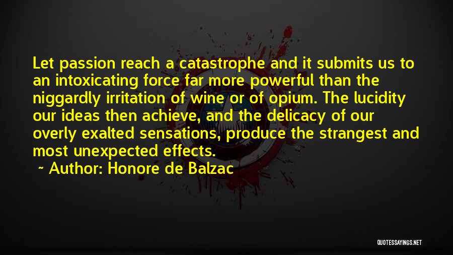 Honore De Balzac Quotes: Let Passion Reach A Catastrophe And It Submits Us To An Intoxicating Force Far More Powerful Than The Niggardly Irritation