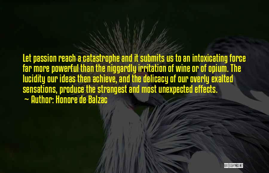 Honore De Balzac Quotes: Let Passion Reach A Catastrophe And It Submits Us To An Intoxicating Force Far More Powerful Than The Niggardly Irritation