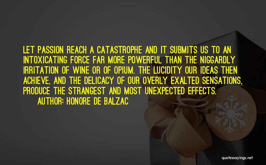 Honore De Balzac Quotes: Let Passion Reach A Catastrophe And It Submits Us To An Intoxicating Force Far More Powerful Than The Niggardly Irritation