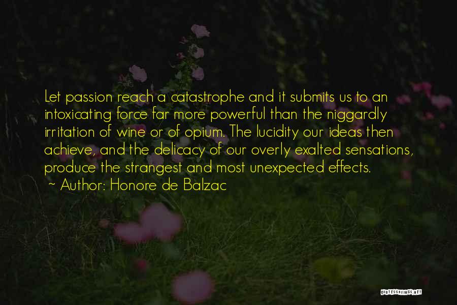 Honore De Balzac Quotes: Let Passion Reach A Catastrophe And It Submits Us To An Intoxicating Force Far More Powerful Than The Niggardly Irritation