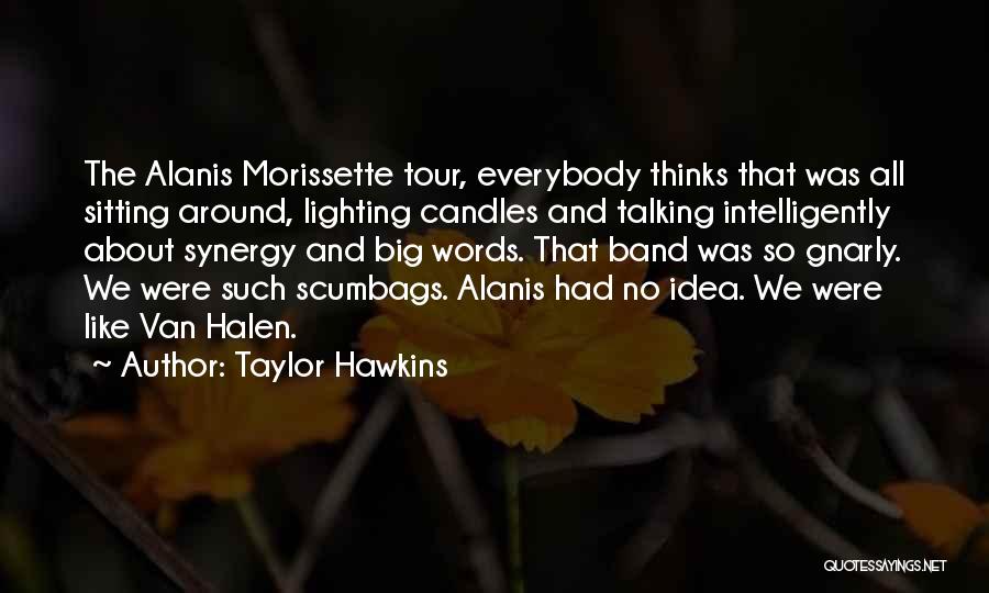 Taylor Hawkins Quotes: The Alanis Morissette Tour, Everybody Thinks That Was All Sitting Around, Lighting Candles And Talking Intelligently About Synergy And Big