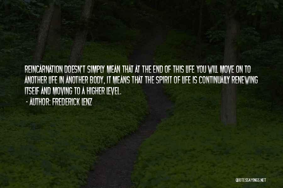 Frederick Lenz Quotes: Reincarnation Doesn't Simply Mean That At The End Of This Life You Will Move On To Another Life In Another