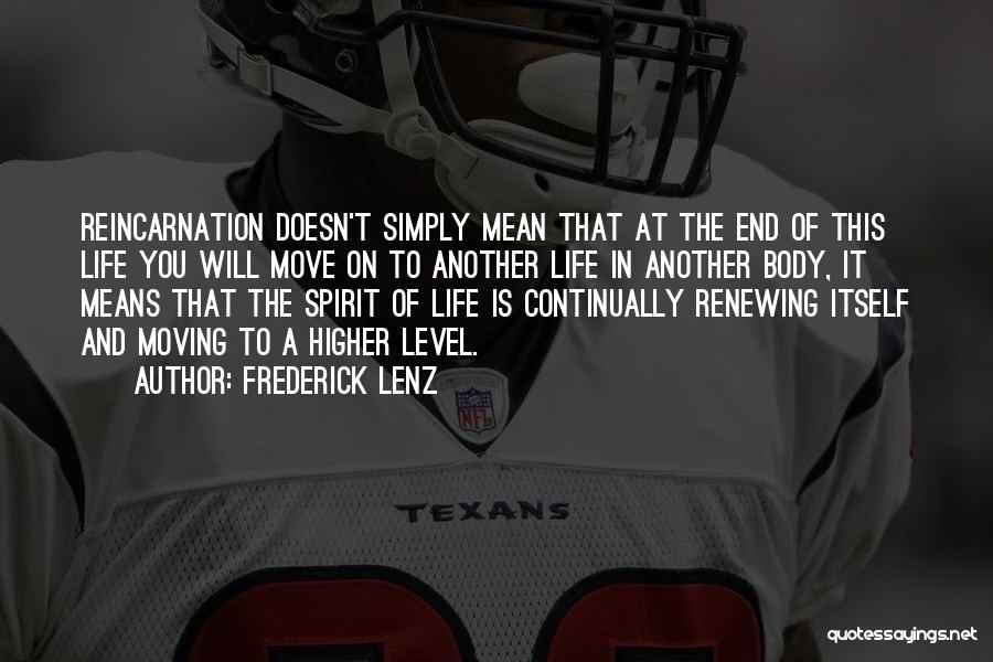 Frederick Lenz Quotes: Reincarnation Doesn't Simply Mean That At The End Of This Life You Will Move On To Another Life In Another