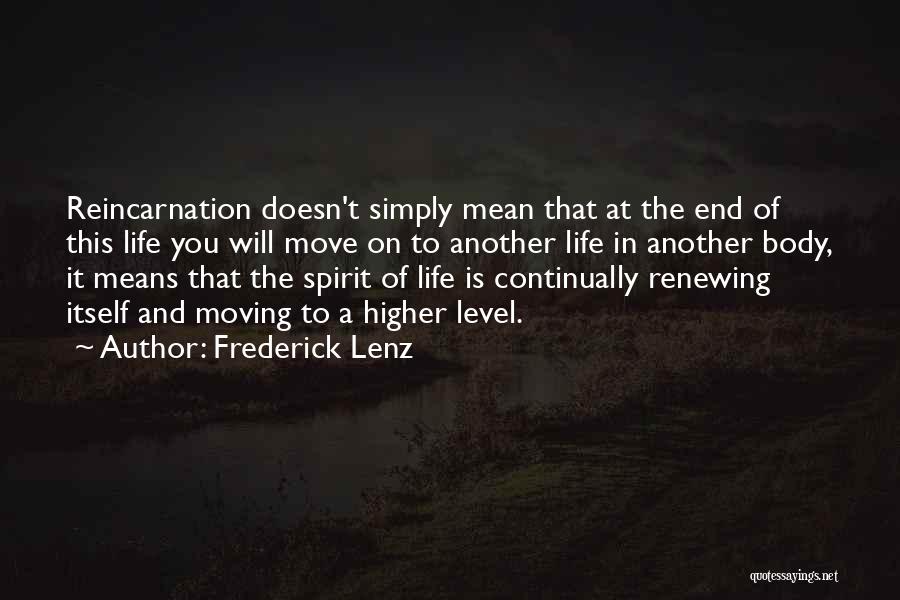 Frederick Lenz Quotes: Reincarnation Doesn't Simply Mean That At The End Of This Life You Will Move On To Another Life In Another