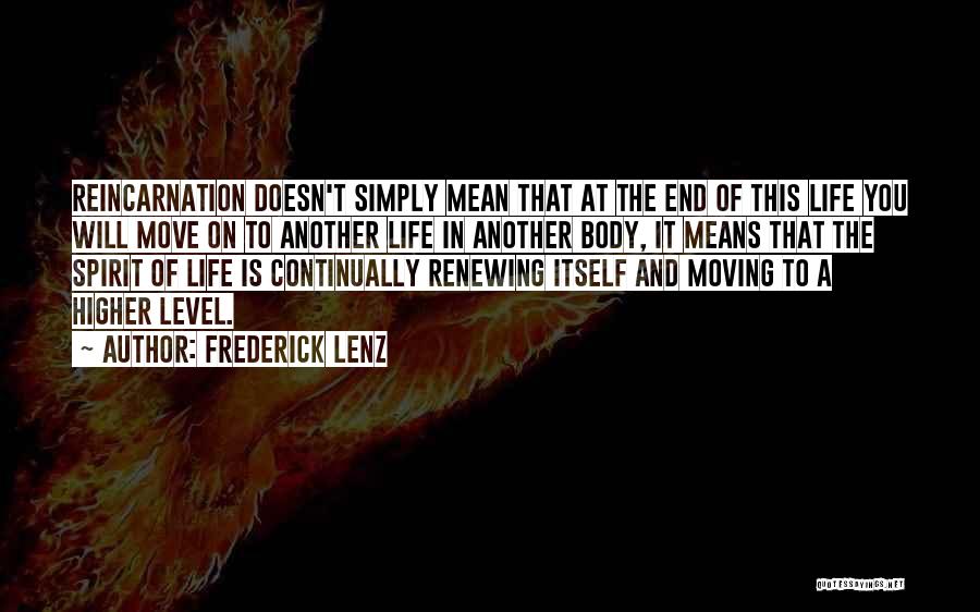 Frederick Lenz Quotes: Reincarnation Doesn't Simply Mean That At The End Of This Life You Will Move On To Another Life In Another