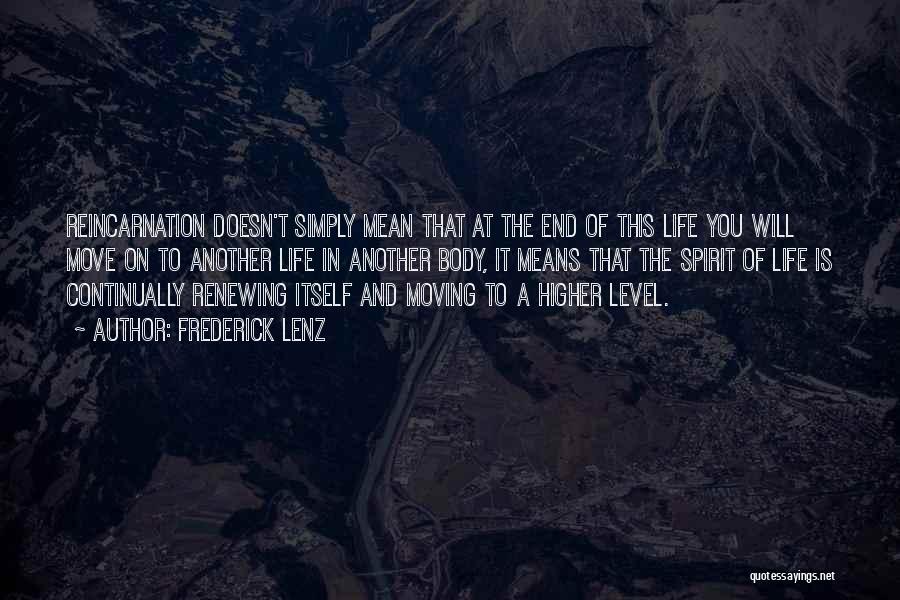 Frederick Lenz Quotes: Reincarnation Doesn't Simply Mean That At The End Of This Life You Will Move On To Another Life In Another