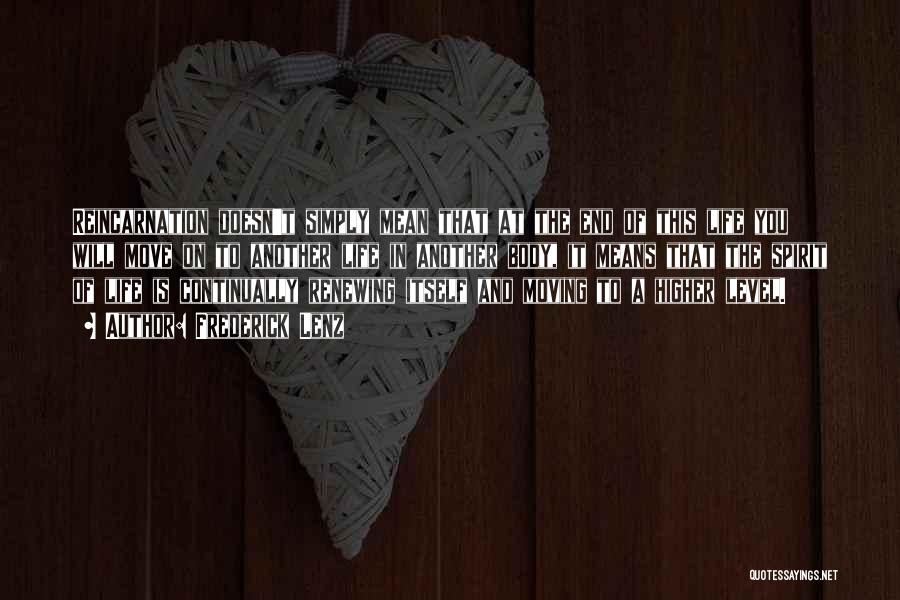 Frederick Lenz Quotes: Reincarnation Doesn't Simply Mean That At The End Of This Life You Will Move On To Another Life In Another
