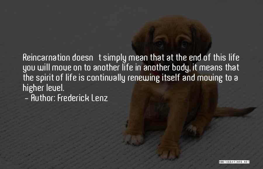 Frederick Lenz Quotes: Reincarnation Doesn't Simply Mean That At The End Of This Life You Will Move On To Another Life In Another