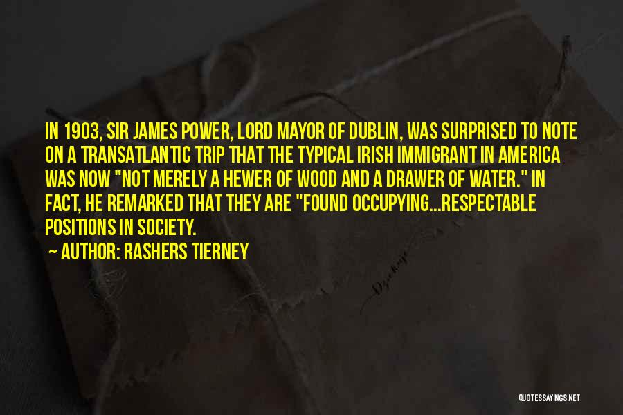 Rashers Tierney Quotes: In 1903, Sir James Power, Lord Mayor Of Dublin, Was Surprised To Note On A Transatlantic Trip That The Typical