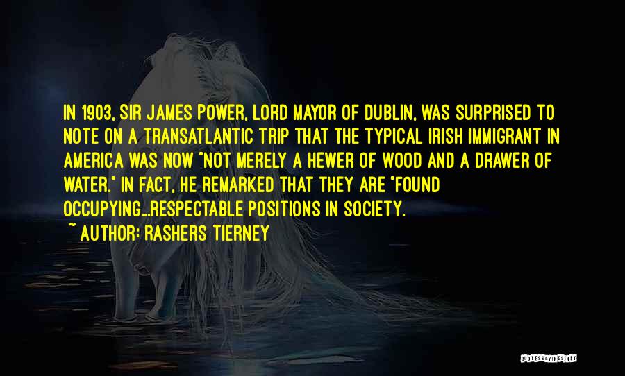 Rashers Tierney Quotes: In 1903, Sir James Power, Lord Mayor Of Dublin, Was Surprised To Note On A Transatlantic Trip That The Typical