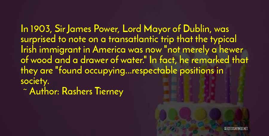 Rashers Tierney Quotes: In 1903, Sir James Power, Lord Mayor Of Dublin, Was Surprised To Note On A Transatlantic Trip That The Typical