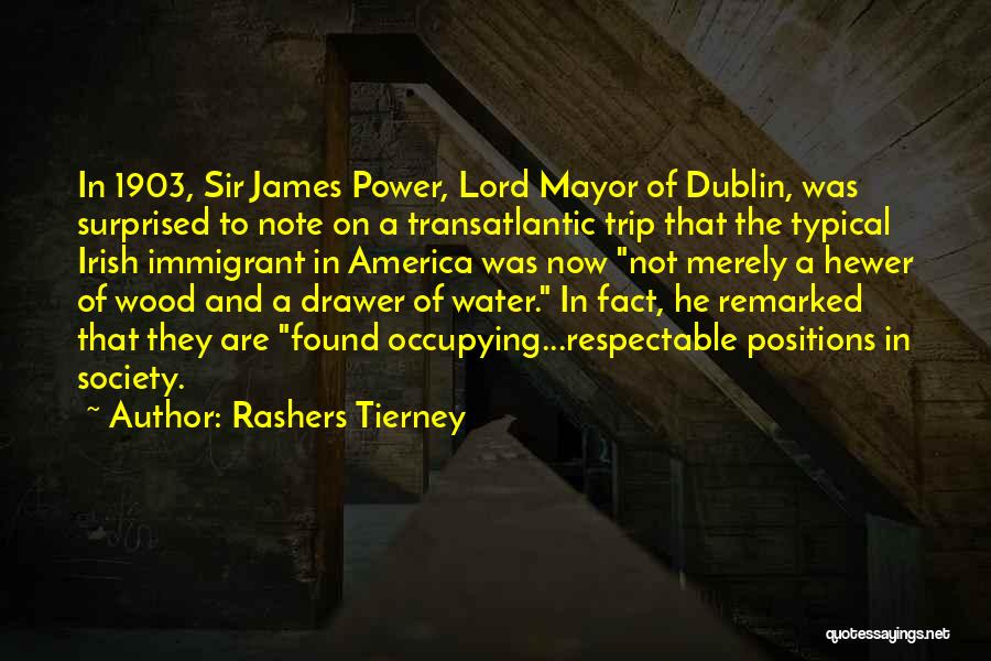 Rashers Tierney Quotes: In 1903, Sir James Power, Lord Mayor Of Dublin, Was Surprised To Note On A Transatlantic Trip That The Typical