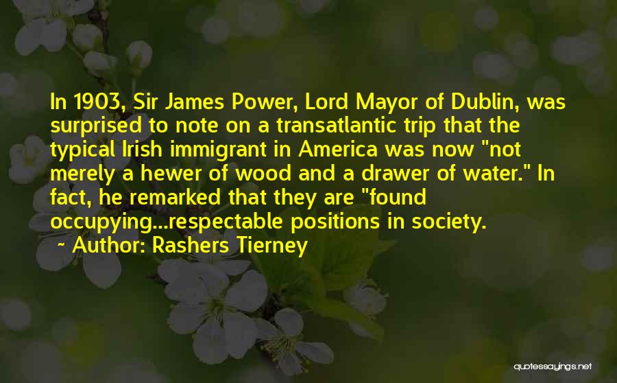 Rashers Tierney Quotes: In 1903, Sir James Power, Lord Mayor Of Dublin, Was Surprised To Note On A Transatlantic Trip That The Typical