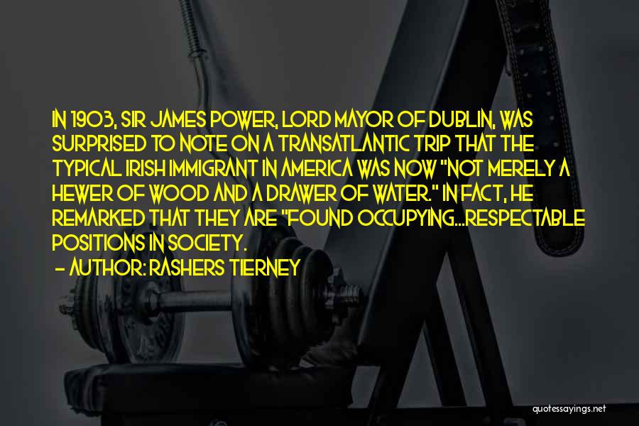 Rashers Tierney Quotes: In 1903, Sir James Power, Lord Mayor Of Dublin, Was Surprised To Note On A Transatlantic Trip That The Typical