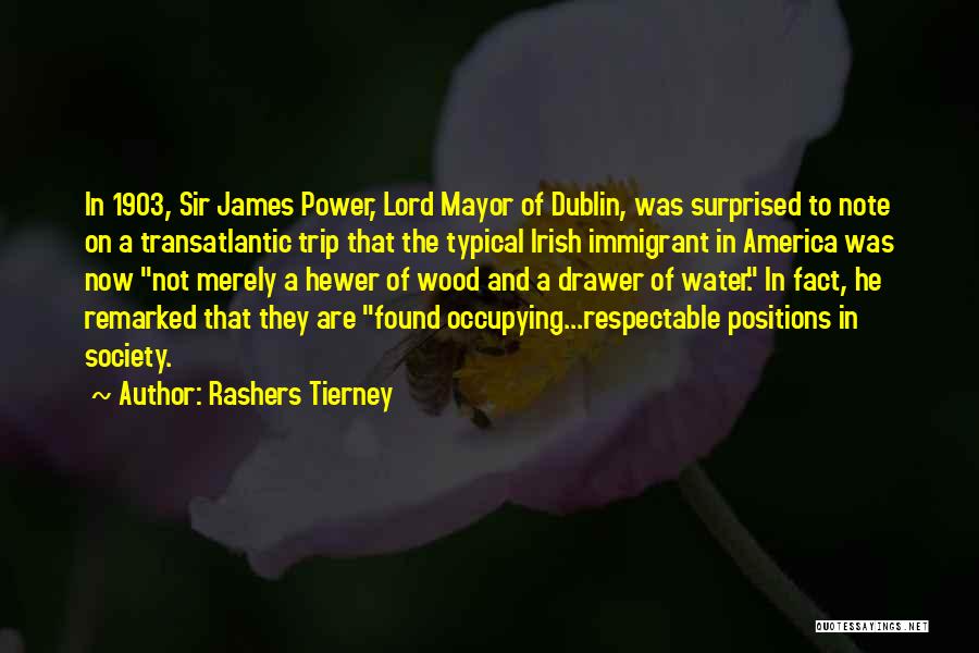 Rashers Tierney Quotes: In 1903, Sir James Power, Lord Mayor Of Dublin, Was Surprised To Note On A Transatlantic Trip That The Typical