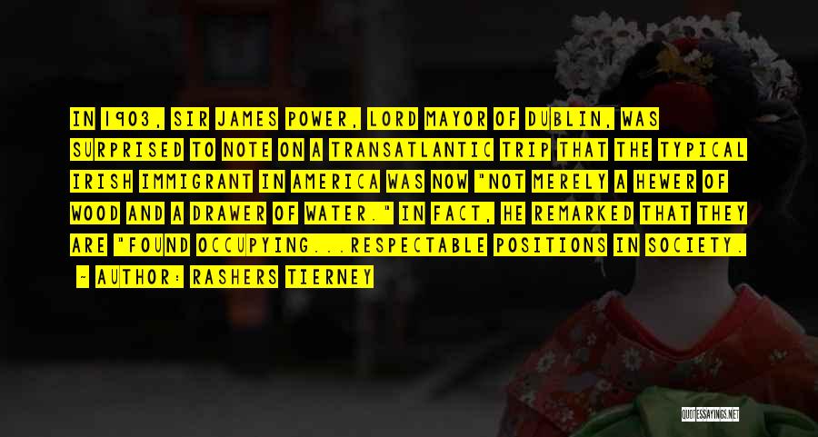 Rashers Tierney Quotes: In 1903, Sir James Power, Lord Mayor Of Dublin, Was Surprised To Note On A Transatlantic Trip That The Typical