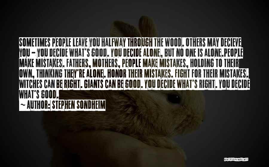 Stephen Sondheim Quotes: Sometimes People Leave You Halfway Through The Wood. Others May Decieve You - You Decide What's Good. You Decide Alone,