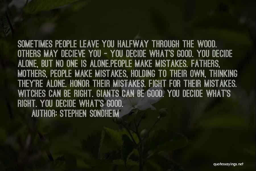 Stephen Sondheim Quotes: Sometimes People Leave You Halfway Through The Wood. Others May Decieve You - You Decide What's Good. You Decide Alone,