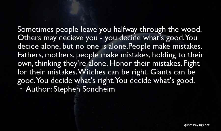 Stephen Sondheim Quotes: Sometimes People Leave You Halfway Through The Wood. Others May Decieve You - You Decide What's Good. You Decide Alone,