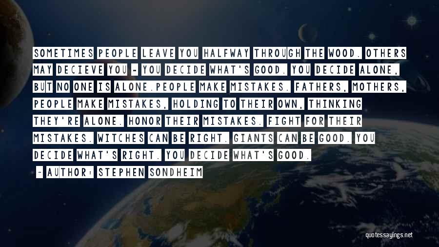 Stephen Sondheim Quotes: Sometimes People Leave You Halfway Through The Wood. Others May Decieve You - You Decide What's Good. You Decide Alone,