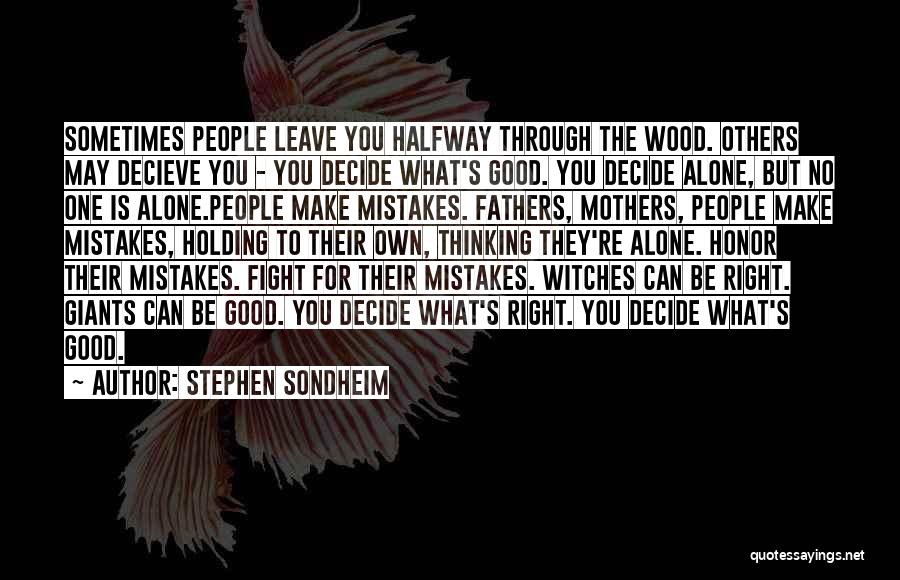 Stephen Sondheim Quotes: Sometimes People Leave You Halfway Through The Wood. Others May Decieve You - You Decide What's Good. You Decide Alone,