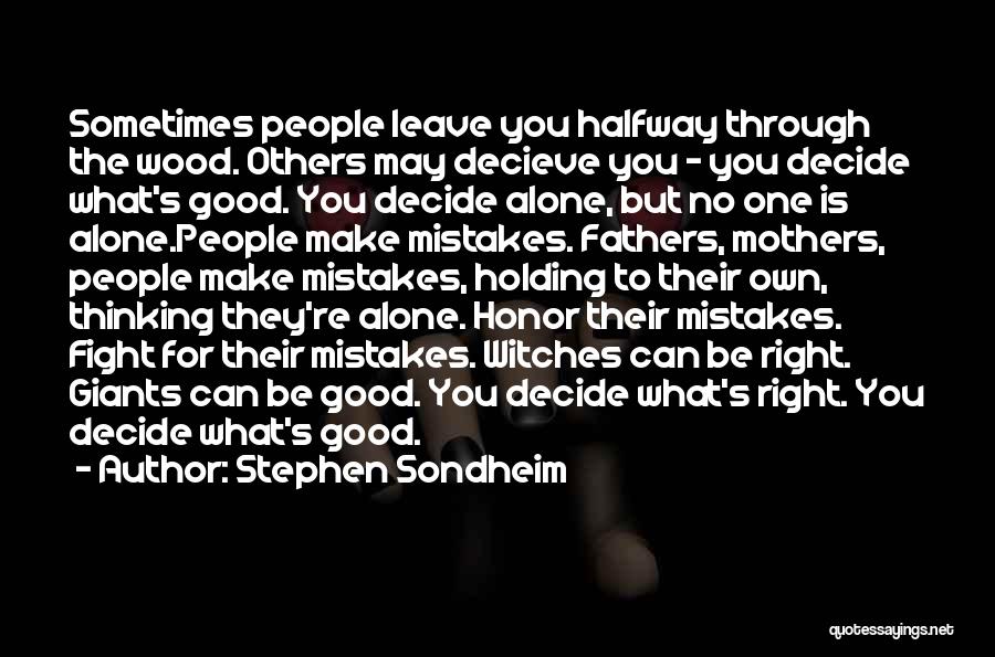 Stephen Sondheim Quotes: Sometimes People Leave You Halfway Through The Wood. Others May Decieve You - You Decide What's Good. You Decide Alone,