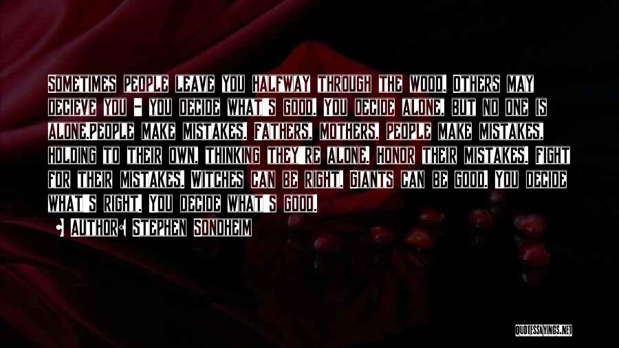 Stephen Sondheim Quotes: Sometimes People Leave You Halfway Through The Wood. Others May Decieve You - You Decide What's Good. You Decide Alone,