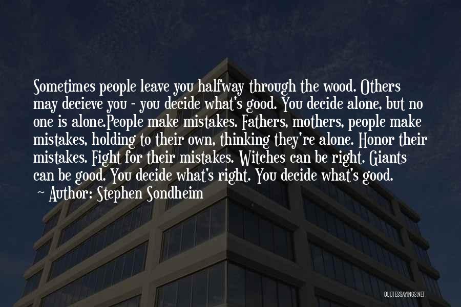 Stephen Sondheim Quotes: Sometimes People Leave You Halfway Through The Wood. Others May Decieve You - You Decide What's Good. You Decide Alone,