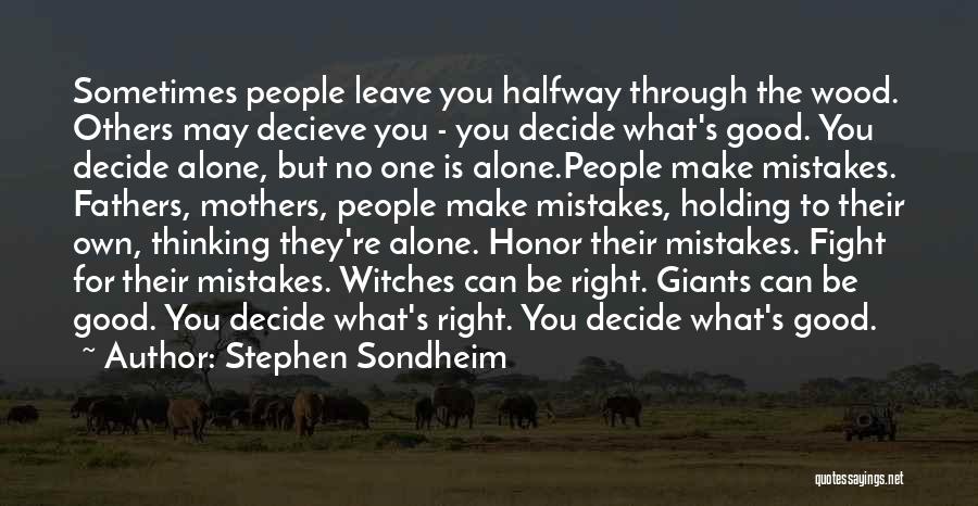 Stephen Sondheim Quotes: Sometimes People Leave You Halfway Through The Wood. Others May Decieve You - You Decide What's Good. You Decide Alone,