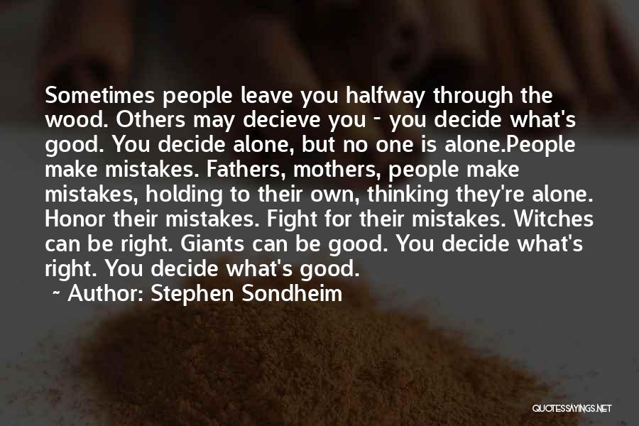 Stephen Sondheim Quotes: Sometimes People Leave You Halfway Through The Wood. Others May Decieve You - You Decide What's Good. You Decide Alone,