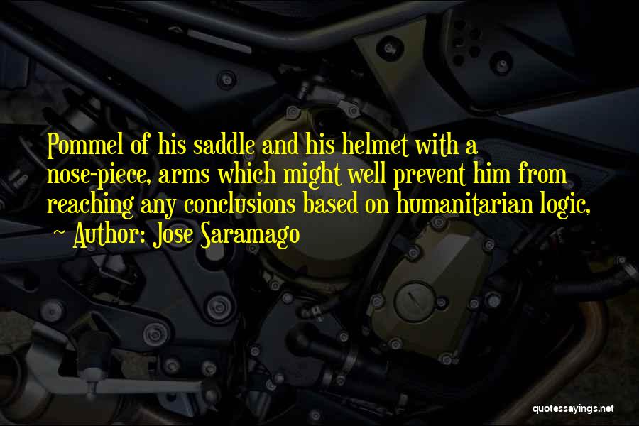 Jose Saramago Quotes: Pommel Of His Saddle And His Helmet With A Nose-piece, Arms Which Might Well Prevent Him From Reaching Any Conclusions