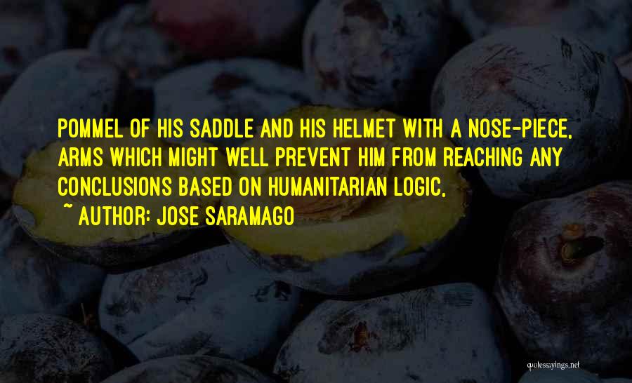 Jose Saramago Quotes: Pommel Of His Saddle And His Helmet With A Nose-piece, Arms Which Might Well Prevent Him From Reaching Any Conclusions