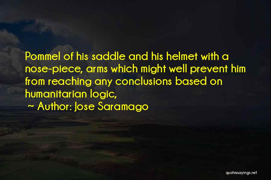 Jose Saramago Quotes: Pommel Of His Saddle And His Helmet With A Nose-piece, Arms Which Might Well Prevent Him From Reaching Any Conclusions