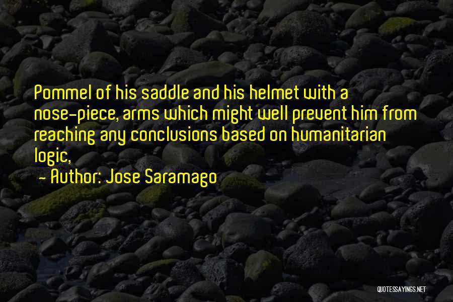 Jose Saramago Quotes: Pommel Of His Saddle And His Helmet With A Nose-piece, Arms Which Might Well Prevent Him From Reaching Any Conclusions