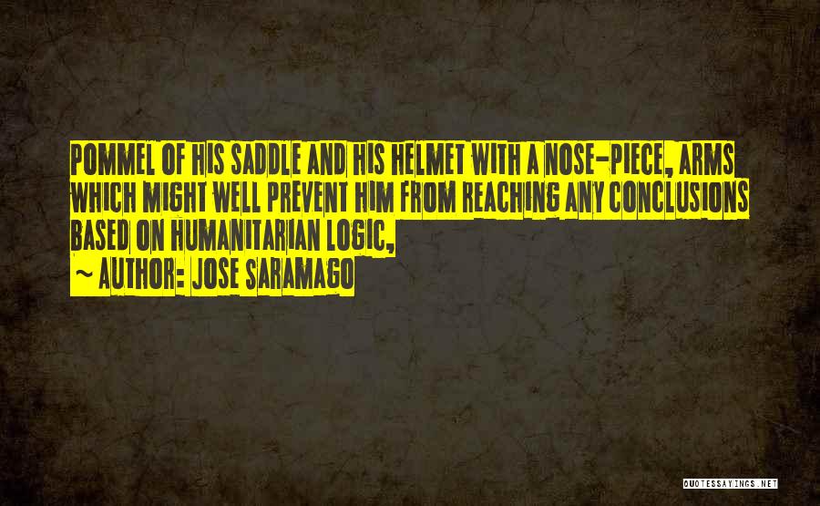 Jose Saramago Quotes: Pommel Of His Saddle And His Helmet With A Nose-piece, Arms Which Might Well Prevent Him From Reaching Any Conclusions