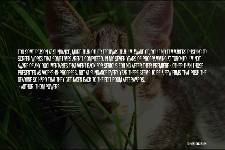 Thom Powers Quotes: For Some Reason At Sundance, More Than Other Festivals That I'm Aware Of, You Find Filmmakers Rushing To Screen Works