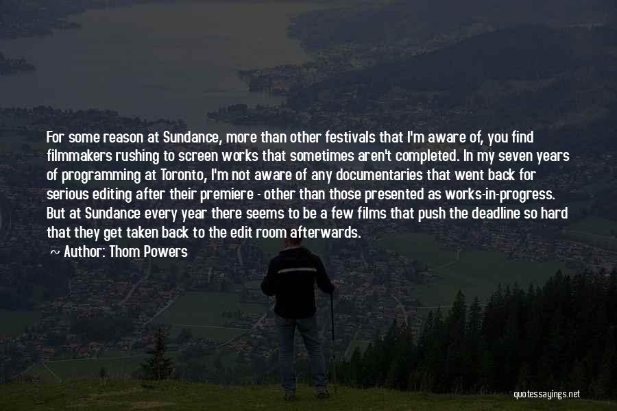 Thom Powers Quotes: For Some Reason At Sundance, More Than Other Festivals That I'm Aware Of, You Find Filmmakers Rushing To Screen Works