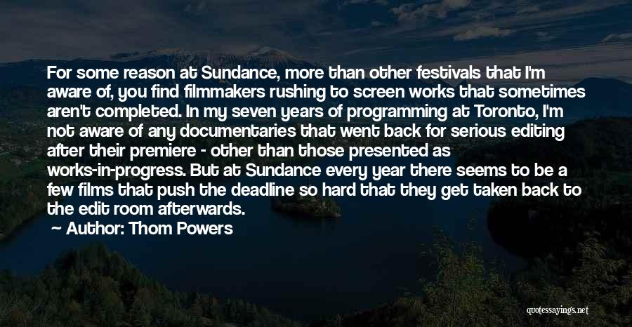 Thom Powers Quotes: For Some Reason At Sundance, More Than Other Festivals That I'm Aware Of, You Find Filmmakers Rushing To Screen Works