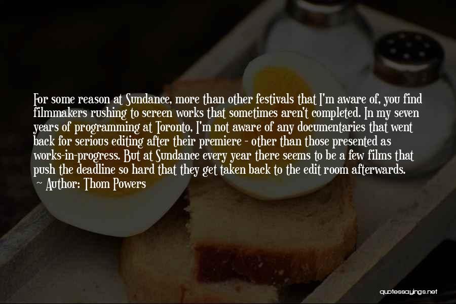 Thom Powers Quotes: For Some Reason At Sundance, More Than Other Festivals That I'm Aware Of, You Find Filmmakers Rushing To Screen Works