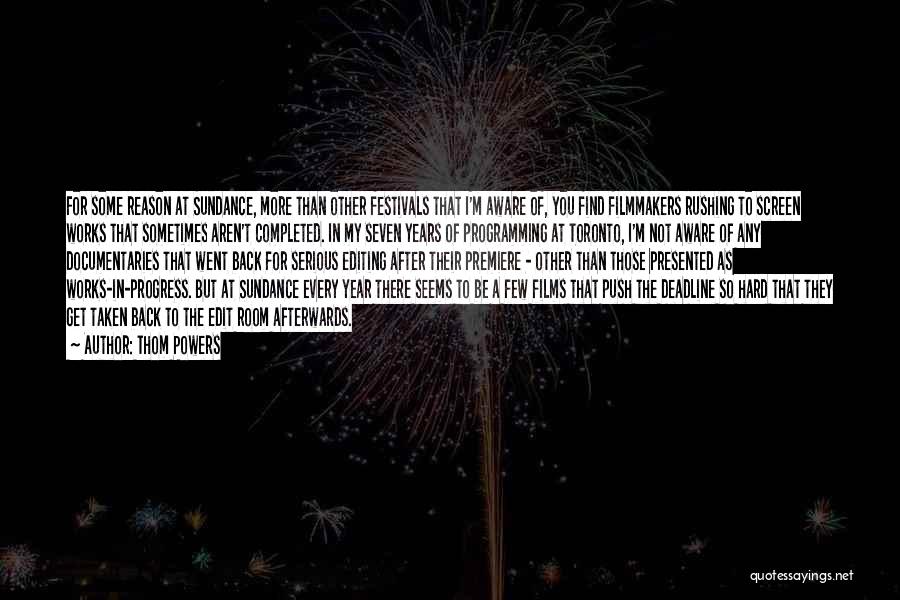 Thom Powers Quotes: For Some Reason At Sundance, More Than Other Festivals That I'm Aware Of, You Find Filmmakers Rushing To Screen Works