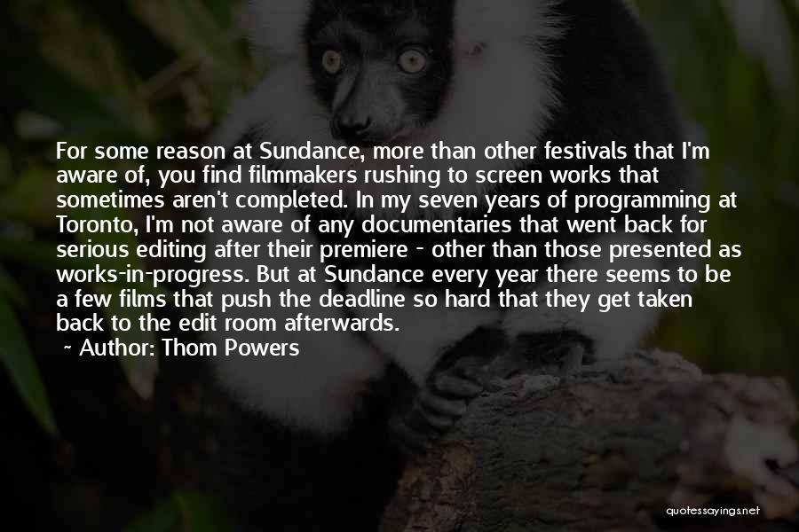 Thom Powers Quotes: For Some Reason At Sundance, More Than Other Festivals That I'm Aware Of, You Find Filmmakers Rushing To Screen Works